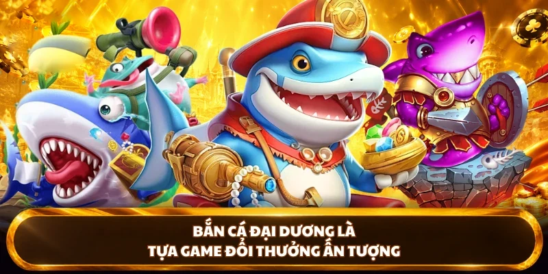 Bắn cá Đại Dương là tựa game đổi thưởng ấn tượng tại DU88