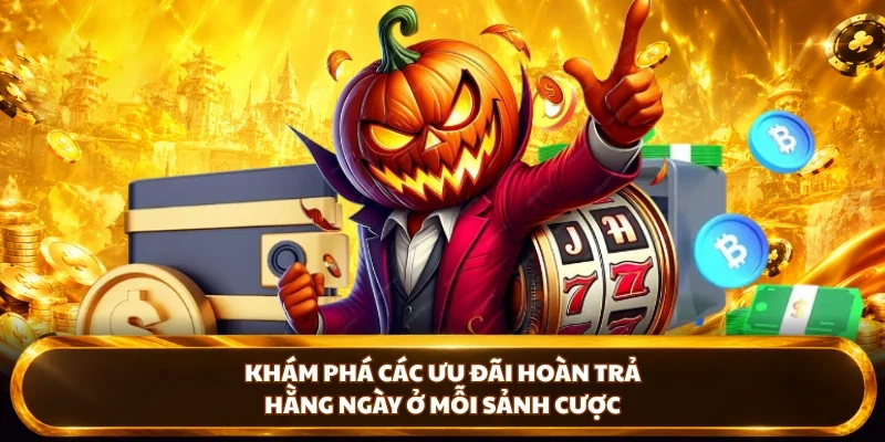 Khám phá các ưu đãi hoàn trả hằng ngày ở mỗi sảnh cược
