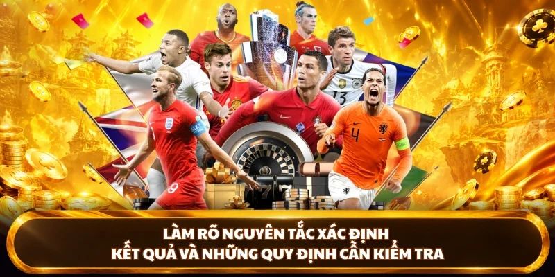 Làm rõ nguyên tắc xác định kết quả và những quy định cần kiểm tra
