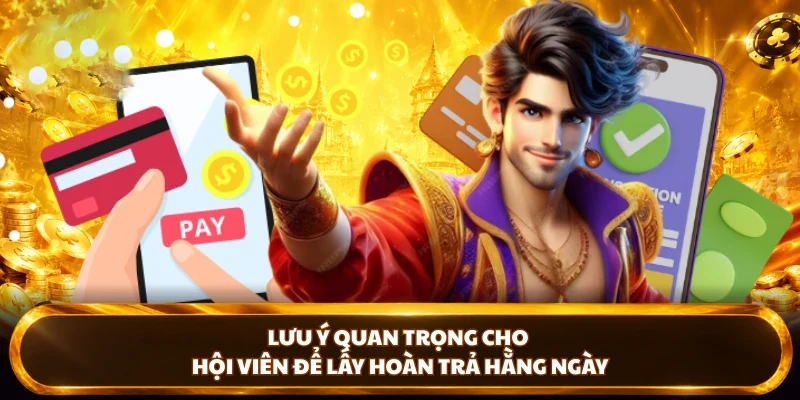 Lưu ý quan trọng cho hội viên để lấy hoàn trả hằng ngày