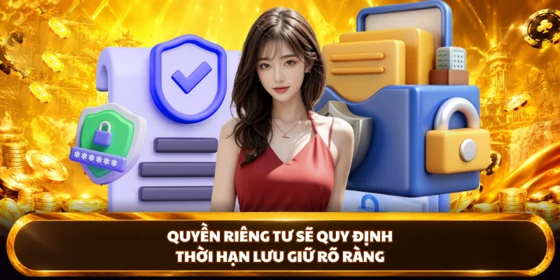 Quyền riêng tư sẽ quy định thời hạn lưu giữ rõ ràng