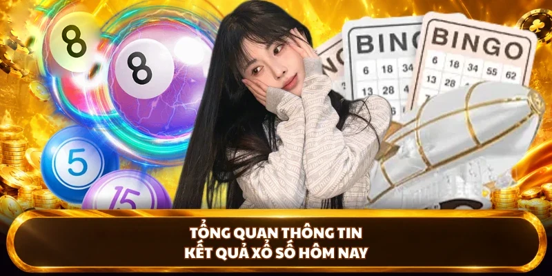 Tổng quan thông tin kết quả xổ số hôm nay